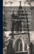 The Church In The Wilderness, Sermons Preached In Frome