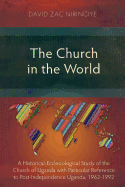 The Church in the World: A Historical-Ecclesiological Study of the Church of Uganda with Particular Reference to Post-Independence Uganda, 1962-1992