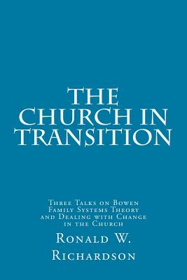 The Church in Transition: Three Talks on Bowen Family Systems Theory and Dealing with Change in the Church - Richardson, Ronald W, Dr.