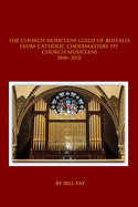 The Church Musicians Guild of Buffalo: From Catholic Choirmasters to Church Musicians 1946-2021