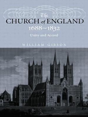 The Church of England 1688-1832: Unity and Accord - Gibson, William, Dr.