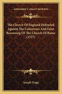 The Church of England Defended Against the Calumnies and False Reasoning of the Church of Rome. in Answer to a Late Sophistical, and Insolent Popish Book, Entitled, England's Conversion and Reformation Compar'd, &C