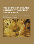 The Church of England Examined by Scripture and Tradition; In an Answer to Lectures by J. Venn on the Christian Ministry