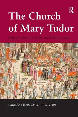 The Church of Mary Tudor - Duffy, Eamon, and Loades, David (Editor)