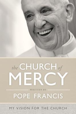The Church of Mercy - Pope Francis, and Nichols, Vincent (Foreword by), and Vigini, Giuliano (Preface by)