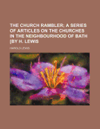 The Church Rambler: A Series of Articles on the Churches in the Neighbourhood of Bath (Classic Reprint)