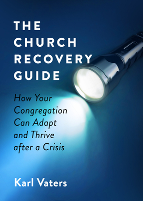 The Church Recovery Guide: How Your Congregation Can Adapt and Thrive After a Crisis - Vaters, Karl
