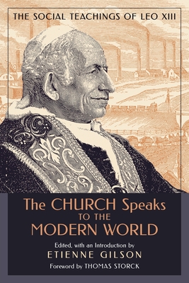 The Church Speaks to the Modern World: The Social Teachings of Leo XIII - Gilson, Etienne (Editor), and Storck, Thomas (Foreword by)