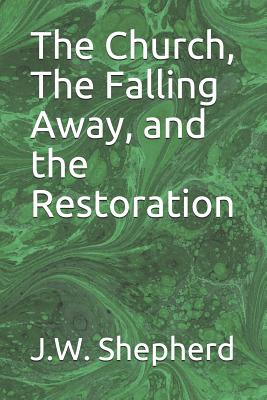 The Church, the Falling Away, and the Restoration - Shepherd, J W