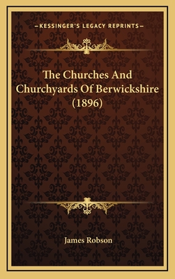 The Churches and Churchyards of Berwickshire (1896) - Robson, James