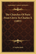 The Churches Of Paris From Clovis To Charles X (1893)