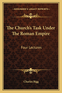 The Church's Task Under The Roman Empire: Four Lectures