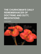 The Churhcman's Daily Remembrancer of Doctrine and Duty, Meditations - Churchman