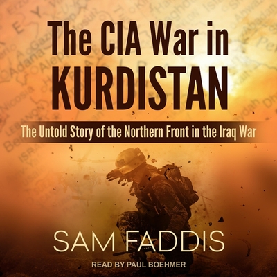 The CIA War in Kurdistan: The Untold Story of the Northern Front in the Iraq War - Boehmer, Paul (Read by), and Faddis, Sam