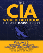 The CIA World Factbook Volume 3 - Full-Size 2020 Edition: Giant Format, 600+ Pages: The #1 Global Reference, Complete & Unabridged - Vol. 3 of 3, Portugal Zimbabwe, European Union, Appendices