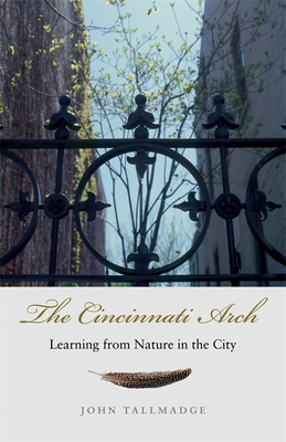 The Cincinnati Arch: Learning from Nature in the City - Tallmadge, John, Professor