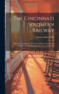 The Cincinnati Southern Railway: A History. a Complete and Concise History of the Events Attending the Building and Operation of the Road