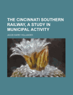 The Cincinnati Southern Railway, a Study in Municipal Activity