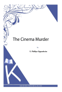 The Cinema Murder - Oppenheim, E Phillips