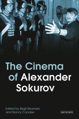 The Cinema of Alexander Sokurov - Beumers, Birgit (Editor), and Condee, Nancy (Editor)