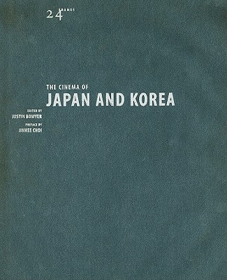 The Cinema of Japan & Korea - Bowyer, Justin, Professor (Editor), and Choi, Jinhee (Foreword by)