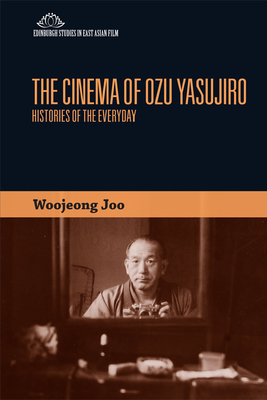 The Cinema of Ozu Yasujiro: Histories of the Everyday - Joo, Woojeong