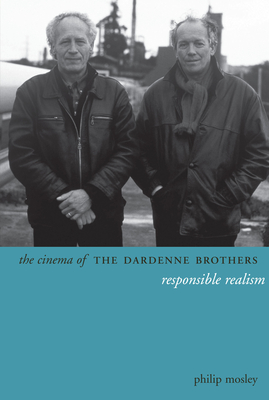 The Cinema of the Dardenne Brothers: Responsible Realism - Mosley, Philip