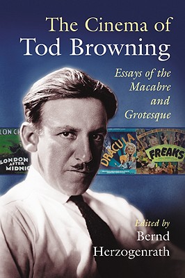 The Cinema of Tod Browning: Essays of the Macabre and Grotesque - Herzogenrath, Bernd (Editor)