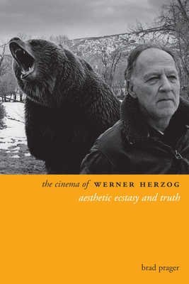 The Cinema of Werner Herzog: Aesthetic Ecstasy and Truth - Prager, Brad