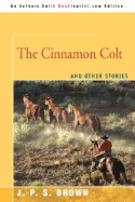 The Cinnamon Colt: And Other Stories - Brown, J P S