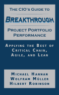 The CIO's Guide to Breakthrough Project Portfolio Performance: Applying the Best of Critical Chain, Agile, and Lean