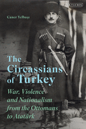 The Circassians of Turkey: War, Violence and Nationalism from the Ottomans to Atatrk