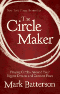 The Circle Maker: Praying Circles Around Your Biggest Dreams and Greatest Fears