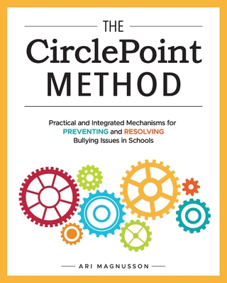 The CirclePoint Method: Practical and Integrated Mechanisms for Preventing and Resolving Bullying Issues in Schools - Magnusson, Ari