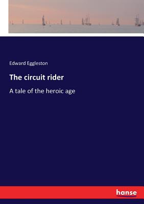 The circuit rider: A tale of the heroic age - Eggleston, Edward