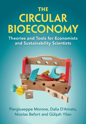The Circular Bioeconomy: Theories and Tools for Economists and Sustainability Scientists - Morone, Piergiuseppe, and D'Amato, Dalia, and Befort, Nicolas