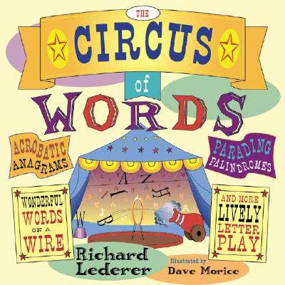 The Circus of Words: Acrobatic Anagrams, Parading Palindromes, Wonderful Words on a Wire, and More Lively Letter Play - Lederer, Richard, Ph.D.