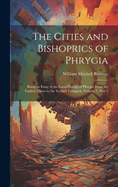 The Cities and Bishoprics of Phrygia: Being an Essay of the Local History of Phrygia From the Earliest Times to the Turkish Conquest, Volume 1, part 1