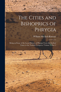 The Cities and Bishoprics of Phrygia: Being an Essay of the Local History of Phrygia From the Earliest Times to the Turkish Conquest, Volume 1, part 2