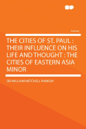 The Cities of St. Paul: Their Influence on His Life and Thought: The Cities of Eastern Asia Minor