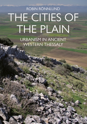 The Cities of the Plain: Urbanism in Ancient Western Thessaly - Rnnlund, Robin