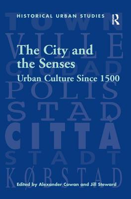 The City and the Senses: Urban Culture Since 1500 - Steward, Jill, and Cowan, Alexander (Editor)