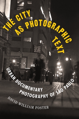 The City as Photographic Text: Urban Documentary Photography of Sao Paulo - Foster, David William (Editor)