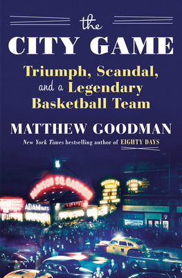 The City Game: Triumph, Scandal, and a Legendary Basketball Team - Goodman, Matthew