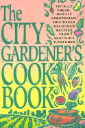 The City Gardener's Cookbook: Totally Fresh, Mostly Vegetarian, Decidedly Delicious Recipes from Seattle's P-Patches