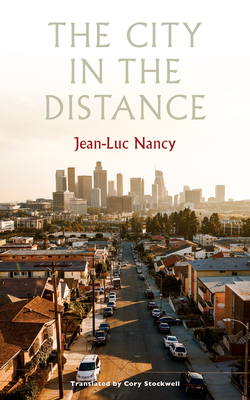 The City in the Distance - Nancy, Jean-Luc, and Stockwell, Cory (Translated by), and Bailly, Jean-Christophe (Foreword by)