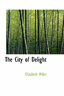 The City of Delight - Miller, Elizabeth, MD, PhD