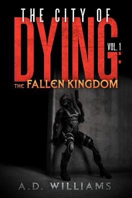 The City of Dying: The Fallen Kingdom: Vol. 1: The Intrusion - Williams, A D, Dr.