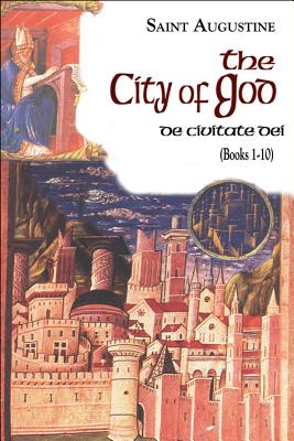 The City of God (1-10) - Rotelle, John E (Editor), and Augustine, St, and Babcock, William (Translated by)