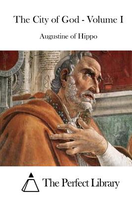 The City of God - Volume I - The Perfect Library (Editor), and Augustine of Hippo